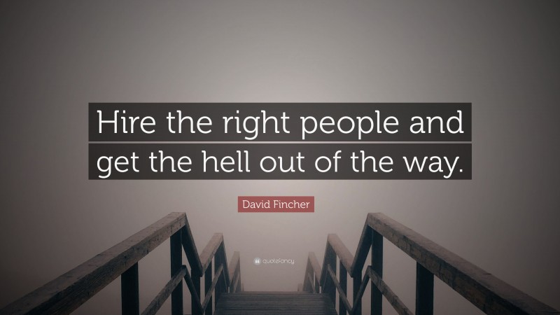 David Fincher Quote: “Hire the right people and get the hell out of the way.”