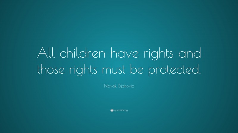 Novak Djokovic Quote: “All children have rights and those rights must be protected.”