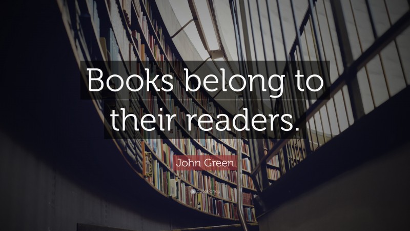 John Green Quote: “Books belong to their readers.”