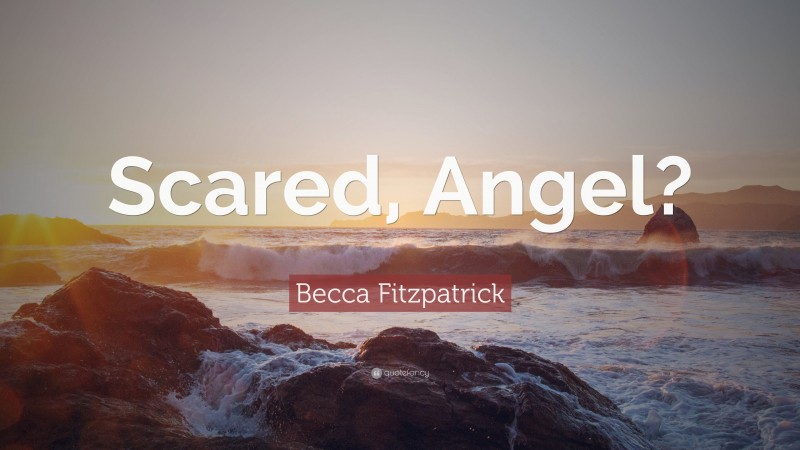 Becca Fitzpatrick Quote: “Scared, Angel?”