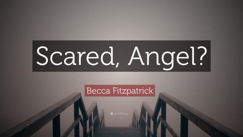 Becca Fitzpatrick Quote: “Scared, Angel?”