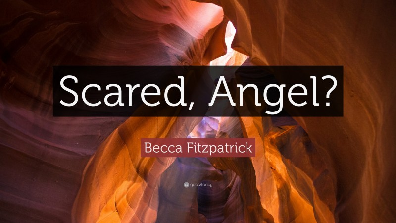 Becca Fitzpatrick Quote: “Scared, Angel?”