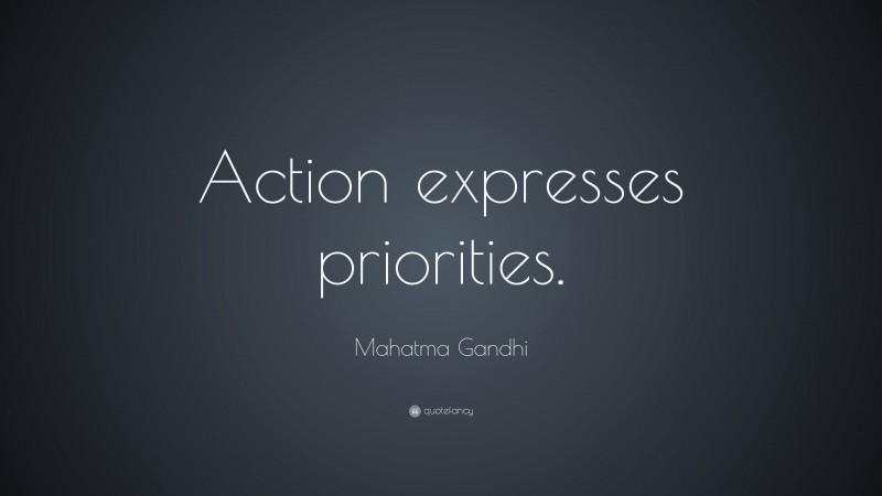 Mahatma Gandhi Quote: “Action expresses priorities.”