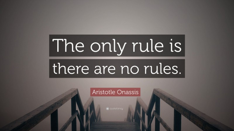 Aristotle Onassis Quote: “The only rule is there are no rules.”