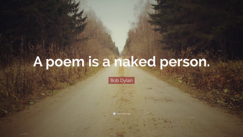 Bob Dylan Quote: “A poem is a naked person.”