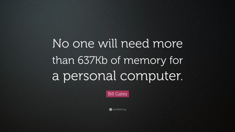 Bill Gates Quote: “No one will need more than 637Kb of memory for a personal computer.”