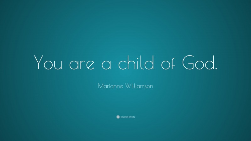 Marianne Williamson Quote: “You are a child of God.”