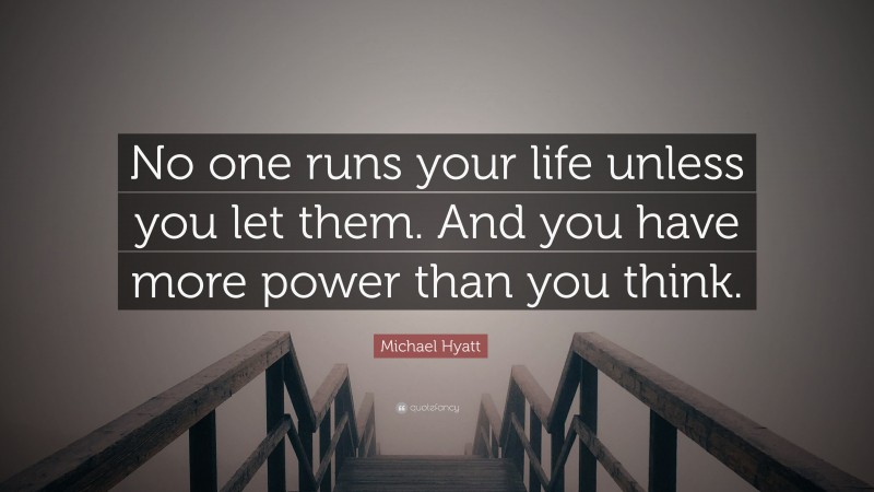 Michael Hyatt Quote: “No one runs your life unless you let them. And you have more power than you think.”