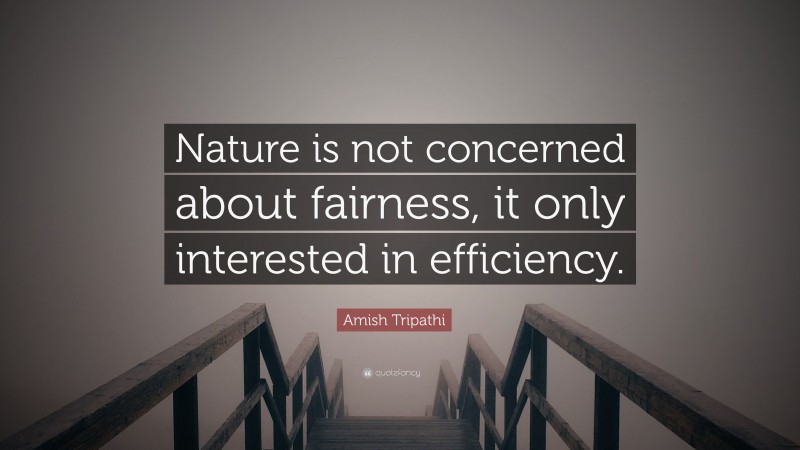 Amish Tripathi Quote: “Nature is not concerned about fairness, it only interested in efficiency.”