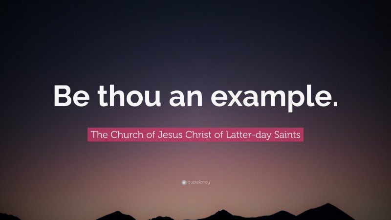The Church of Jesus Christ of Latter-day Saints Quote: “Be thou an example.”