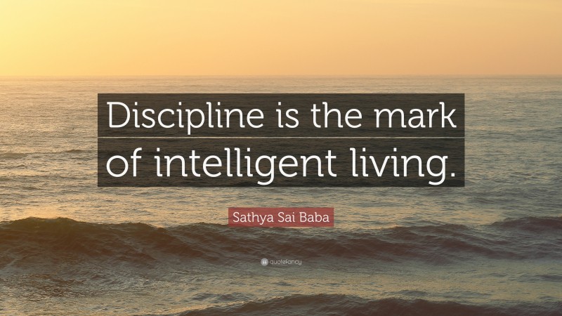 Sathya Sai Baba Quote: “Discipline is the mark of intelligent living.”