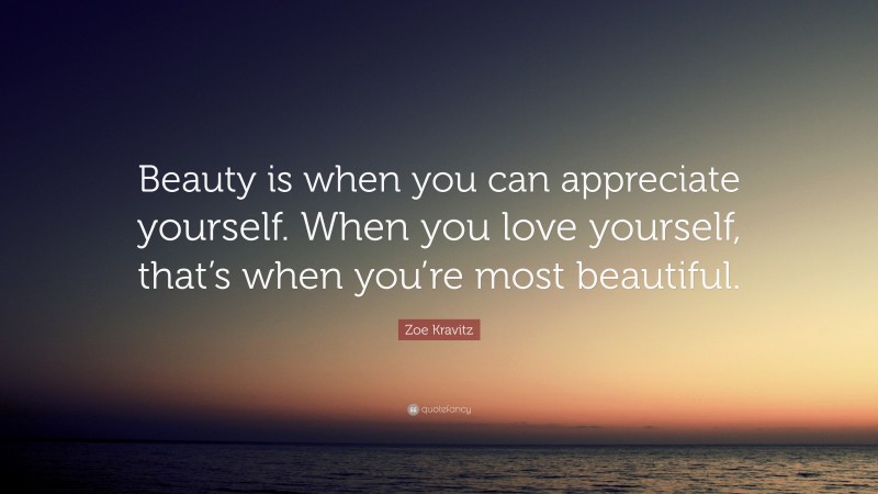 Zoe Kravitz Quote: “Beauty is when you can appreciate yourself. When ...