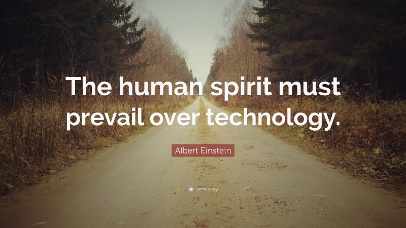 Albert Einstein Quote: “The human spirit must prevail over technology.”