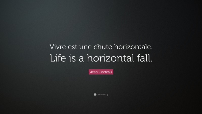 Jean Cocteau Quote: “Vivre est une chute horizontale. Life is a horizontal fall.”