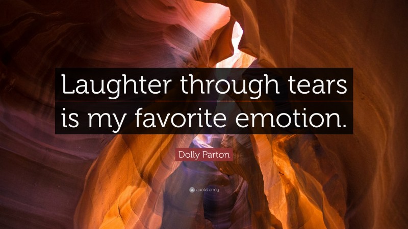 Dolly Parton Quote: “Laughter through tears is my favorite emotion.”