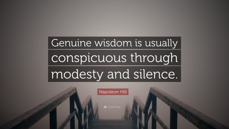 Napoleon Hill Quote: “Genuine wisdom is usually conspicuous through modesty and silence.”