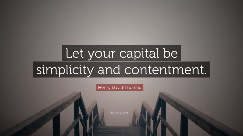 Henry David Thoreau Quote: “Let your capital be simplicity and contentment.”