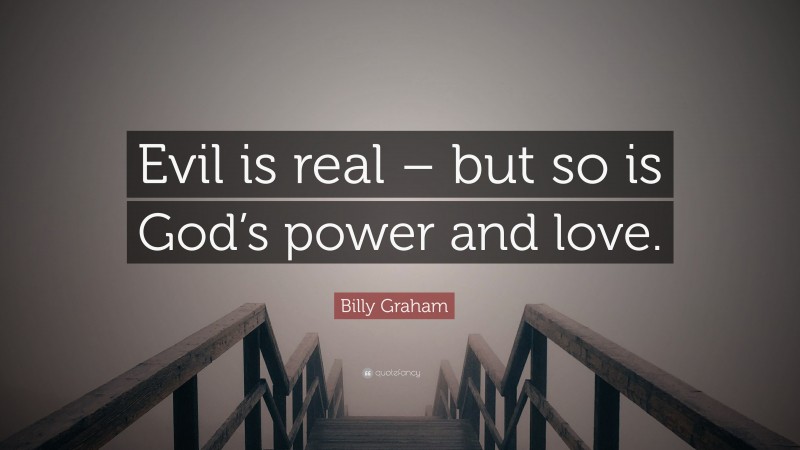 Billy Graham Quote: “Evil is real – but so is God’s power and love.”