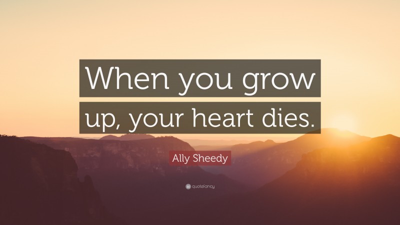 Ally Sheedy Quote: “When you grow up, your heart dies.”