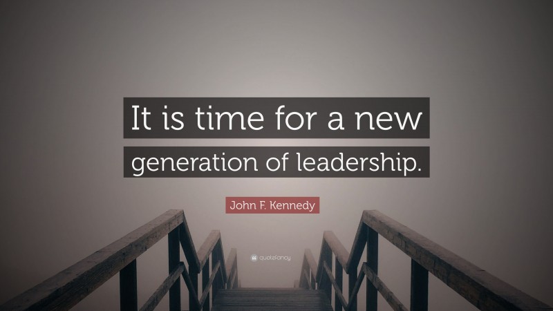 John F. Kennedy Quote: “It is time for a new generation of leadership.”