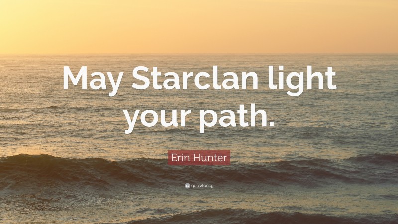 Erin Hunter Quote: “May Starclan light your path.”