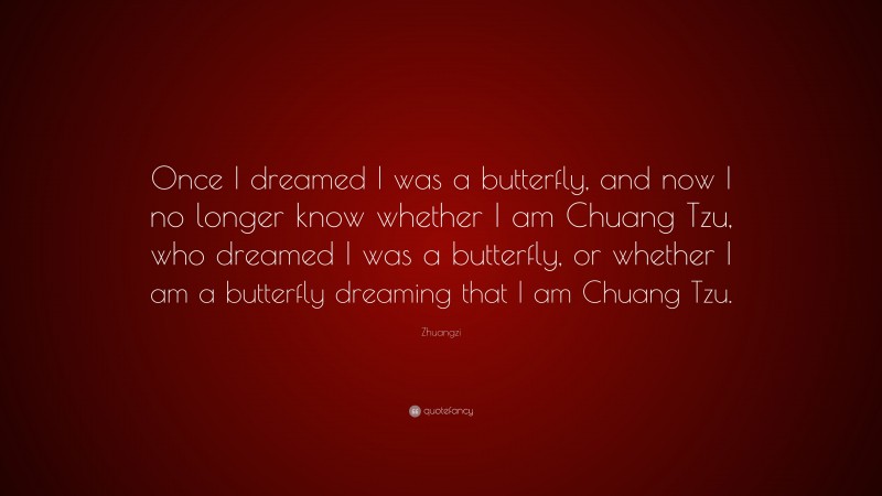 Zhuangzi Quote “once I Dreamed I Was A Butterfly And Now I No Longer Know Whether I Am Chuang