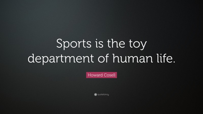 Howard Cosell Quote: “Sports is the toy department of human life.”