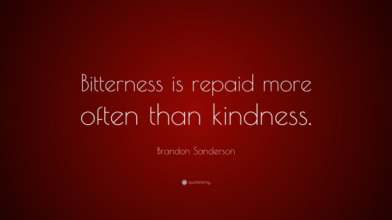 Brandon Sanderson Quote: “Bitterness is repaid more often than kindness.”
