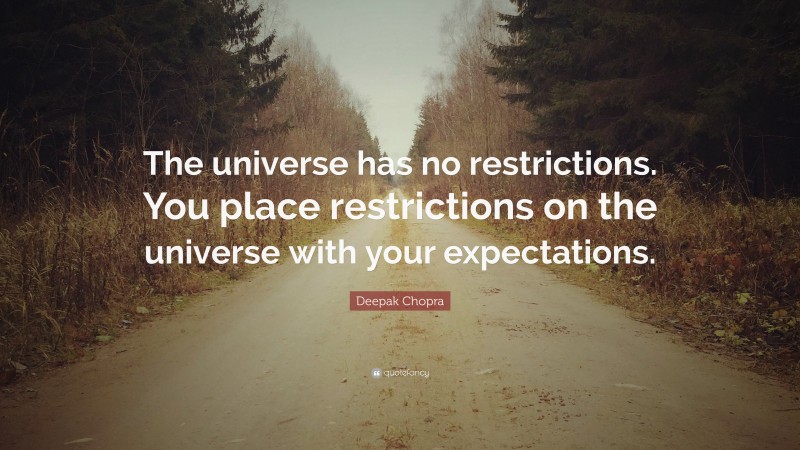 Deepak Chopra Quote: “The universe has no restrictions. You place restrictions on the universe with your expectations.”
