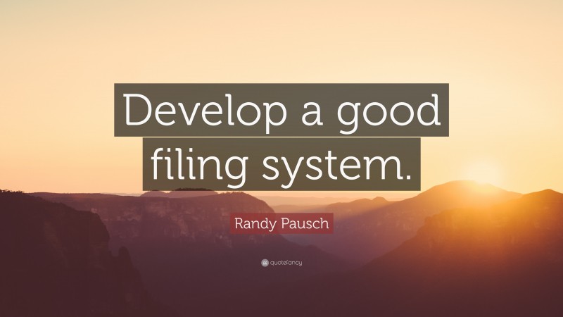Randy Pausch Quote: “Develop a good filing system.”