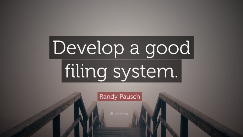 Randy Pausch Quote: “Develop a good filing system.”