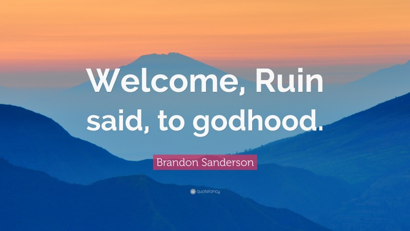 Brandon Sanderson Quote: “Welcome, Ruin said, to godhood.”