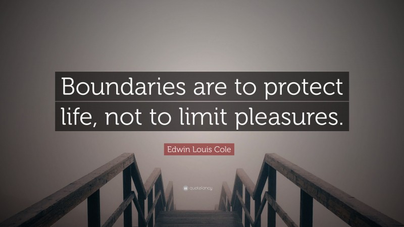 Edwin Louis Cole Quote: “Boundaries are to protect life, not to limit pleasures.”