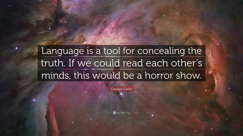 George Carlin Quote: “Language is a tool for concealing the truth. If we could read each other’s minds, this would be a horror show.”