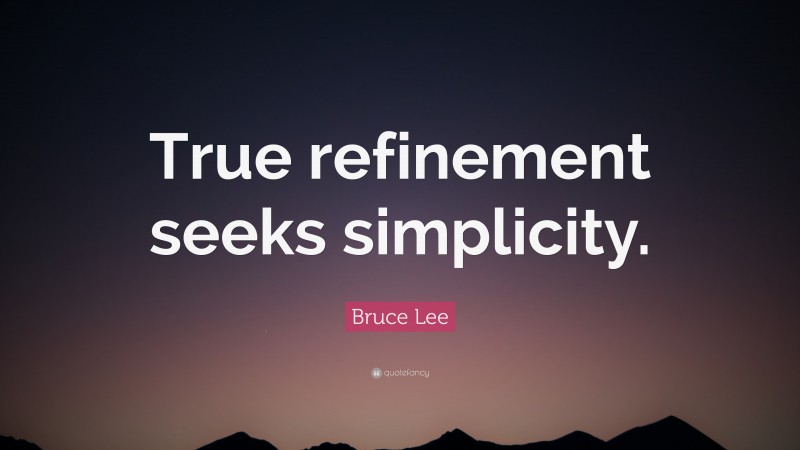 Bruce Lee Quote: “True refinement seeks simplicity.”