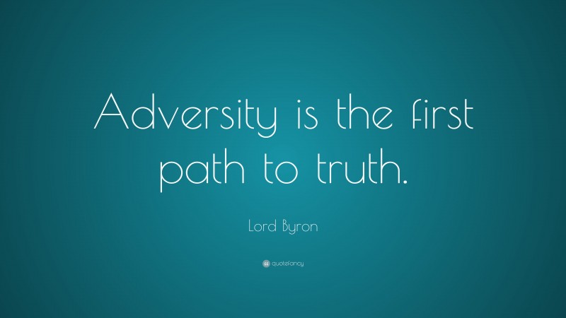 Lord Byron Quote: “Adversity Is The First Path To Truth.”