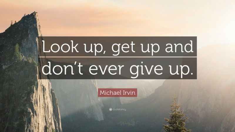Michael Irvin Quote: “Look up, get up and don’t ever give up.”
