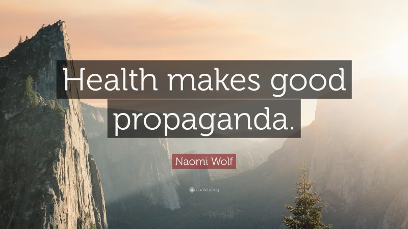 Naomi Wolf Quote: “Health makes good propaganda.”