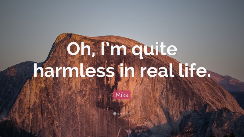 Mika Quote: “Oh, I’m quite harmless in real life.”