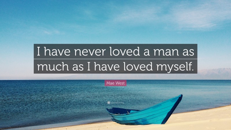 Mae West Quote: “I have never loved a man as much as I have loved myself.”