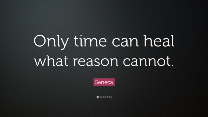 Seneca Quote: “Only time can heal what reason cannot.”