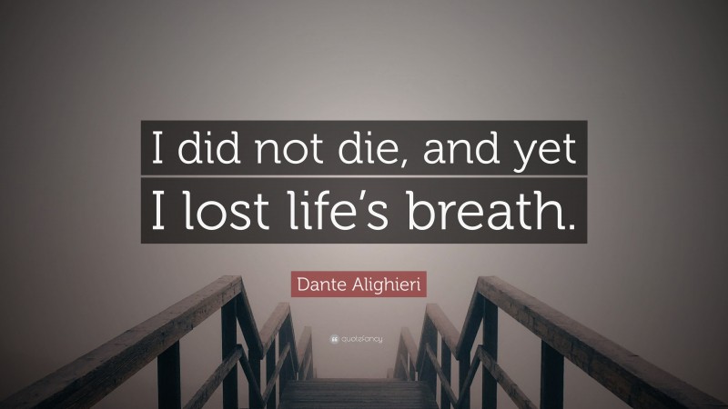 Dante Alighieri Quote: “I did not die, and yet I lost life’s breath.”