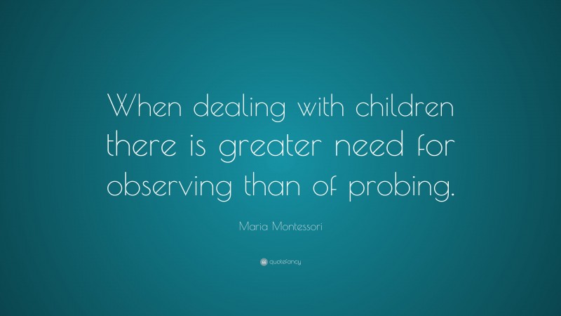 Maria Montessori Quote: “When dealing with children there is greater ...