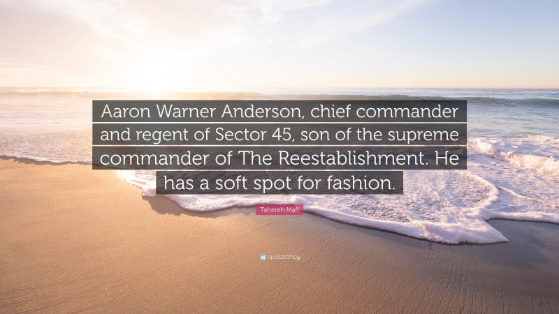 Tahereh Mafi Quote: “Aaron Warner Anderson, chief commander and regent of Sector 45, son of the supreme commander of The Reestablishment. He has a soft spot for fashion.”