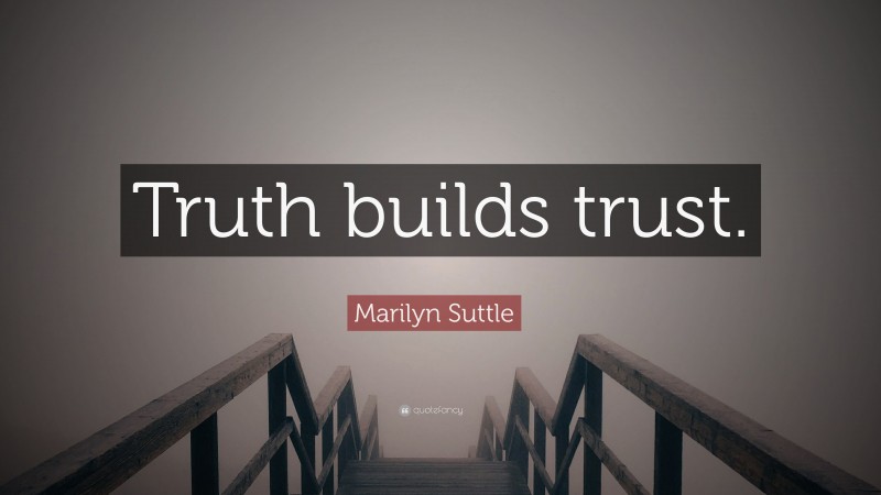 Marilyn Suttle Quote: “Truth builds trust.”