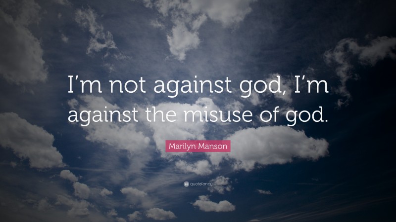 Marilyn Manson Quote: “I’m not against god, I’m against the misuse of god.”