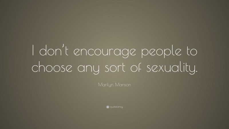 Marilyn Manson Quote: “I don’t encourage people to choose any sort of sexuality.”