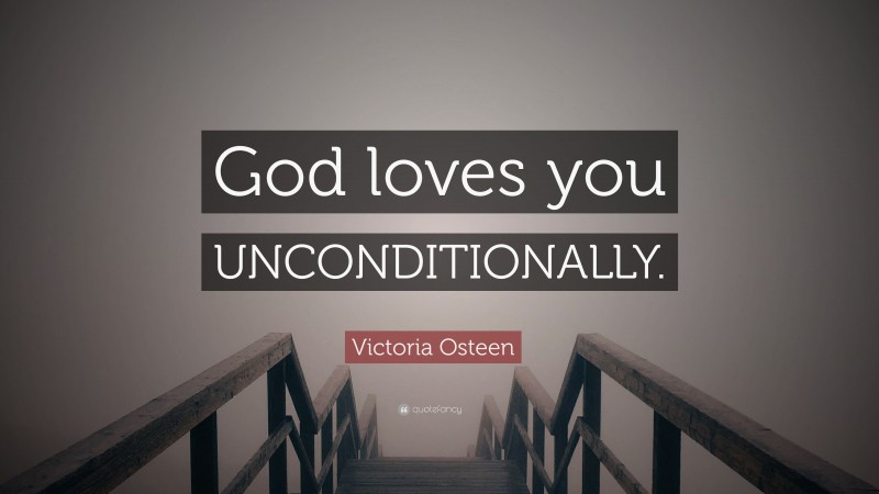 Victoria Osteen Quote: “God loves you UNCONDITIONALLY.”