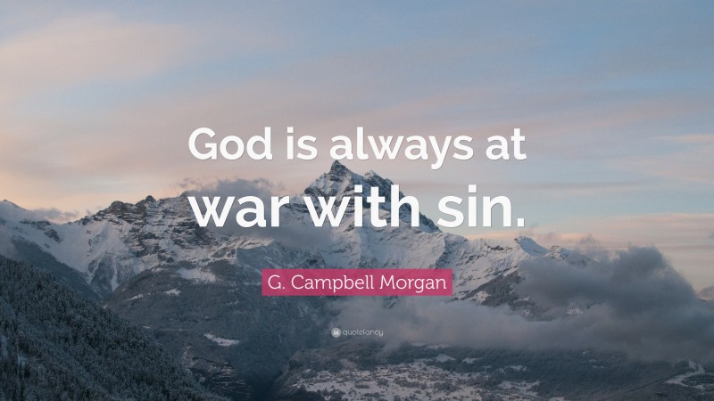 G. Campbell Morgan Quote: “God is always at war with sin.”