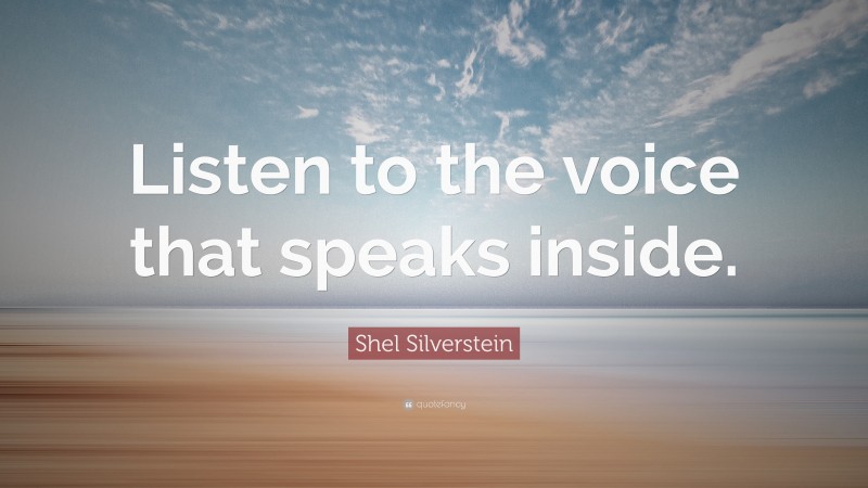 Shel Silverstein Quote: “Listen to the voice that speaks inside.”